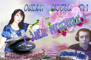 РАДИОСТАНЦИЯ Океан Любви FM ОТ ВСЕЙ ДУШИ поздравляет с днем рождения ведущих