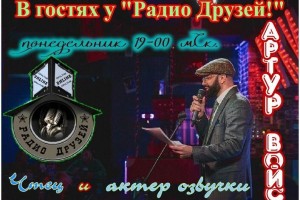 Радио "Друзей" приглашает Вас в понедельник на передачу чтеца, актера по озвучке - Артура Войса.