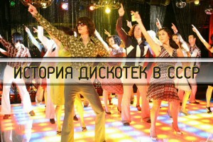 ИСТОРИЯ ДИДЖЕИНГА И ДИСКОТЕК В СОВЕТСКОМ СОЮЗЕ.
