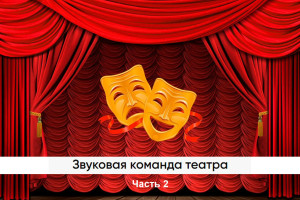 ЗВУКОВАЯ КОМАНДА ТЕАТРА. ЧАСТЬ 2.