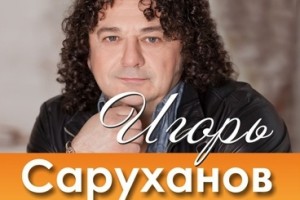 ПЕВЕЦ И КОМПОЗИТОР ИГОРЬ САРУХАНОВ