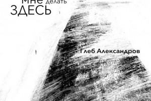 Рецензия: Глеб Александров - «Что мне делать здесь?»