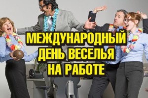                               ♥●•٠٠•●♥ ДЕНЬ ВЕСЕЛЬЯ НА РАБОТЕ ♥●•٠٠•●♥