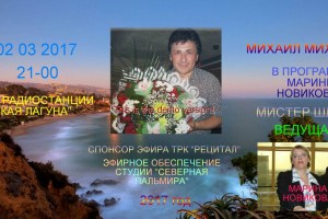 02.03.2017 года в 21.00 по  Москве в МИХАИЛ МИХАЙЛОВ-в  программе  Марины Новиковой " МИСТЕР ШЛЯГЕР!".  Ведущая - Марина Новикова.  СПОНСАР эфира ТРК"РЕЦИТАЛ" эфирное обеспечение  студии"Северная пальмира" 2017 год. ПРИГЛАЩАЕМ ВСЕХ ! ВХОД СВОБОДНЫЙ!