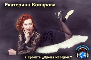 Екатерина Комарова в проекте «Время молодых» на радио «Голоса планеты»
